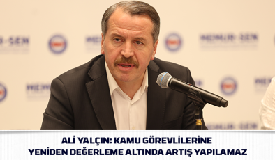 Ali Yalçın: Kamu Görevlilerine Yeniden Değerleme Altında Artış Yapılamaz